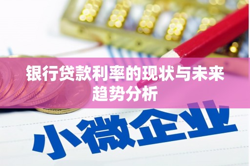 资兴银行贷款利率的现状与未来趋势分析