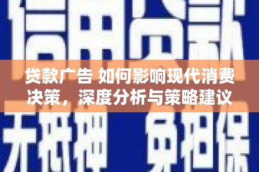 保亭贷款广告 如何影响现代消费决策，深度分析与策略建议
