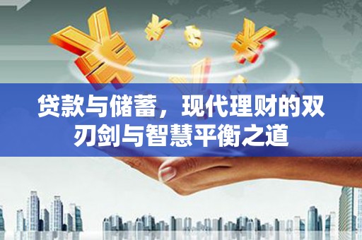 葵青贷款与储蓄，现代理财的双刃剑与智慧平衡之道