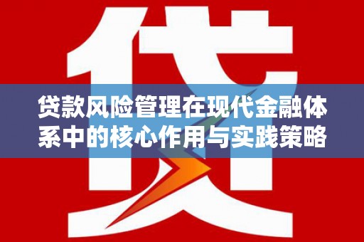 港北贷款风险管理在现代金融体系中的核心作用与实践策略