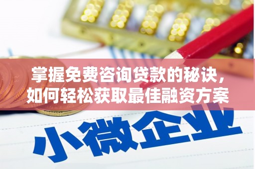 新绛掌握免费咨询贷款的秘诀，如何轻松获取最佳融资方案
