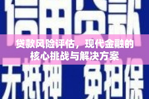 淄博贷款风险评估，现代金融的核心挑战与解决方案
