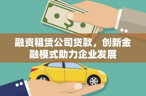 民和融资租赁公司贷款，创新金融模式助力企业发展