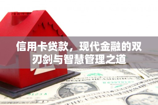 四会信用卡贷款，现代金融的双刃剑与智慧管理之道