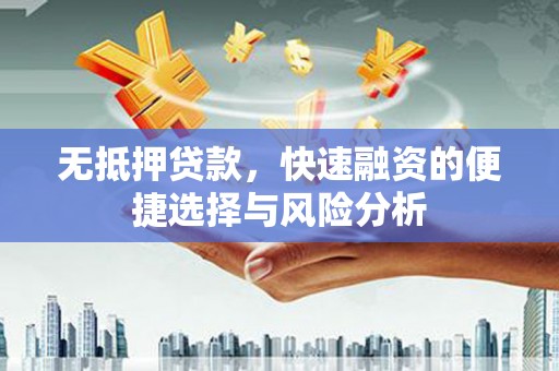 马山无抵押贷款，快速融资的便捷选择与风险分析