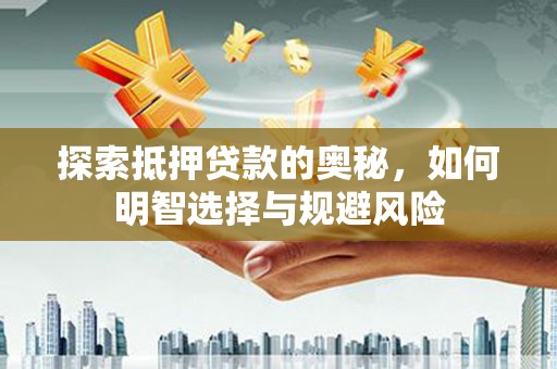 惠来探索抵押贷款的奥秘，如何明智选择与规避风险