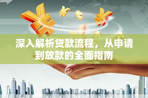 广东深入解析贷款流程，从申请到放款的全面指南