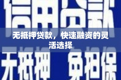梁河无抵押贷款，快速融资的灵活选择