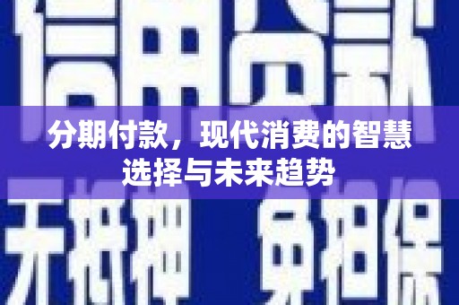 泰顺分期付款，现代消费的智慧选择与未来趋势