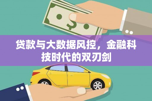 梅河口贷款与大数据风控，金融科技时代的双刃剑