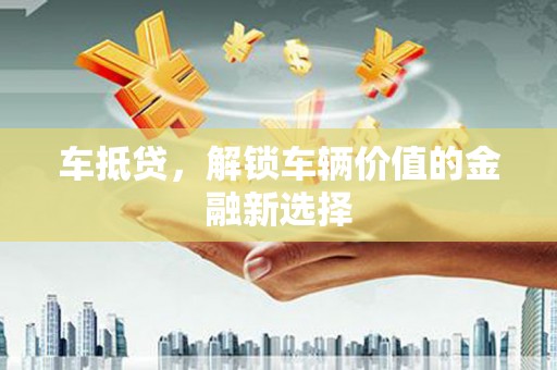 浑南车抵贷，解锁车辆价值的金融新选择