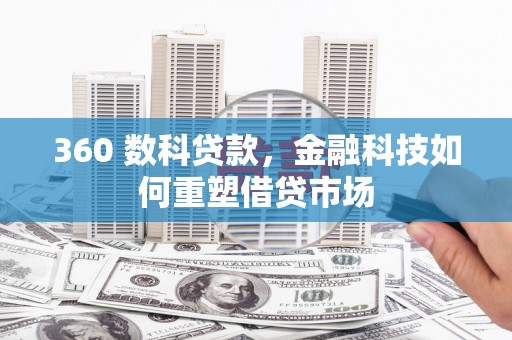 大冶360 数科贷款，金融科技如何重塑借贷市场