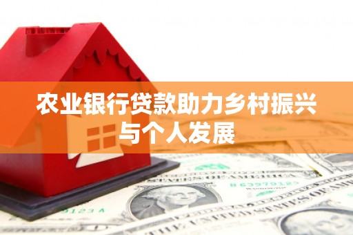 滦县农业银行贷款助力乡村振兴与个人发展