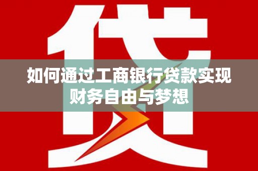 秦汉如何通过工商银行贷款实现财务自由与梦想