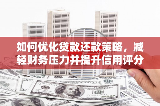 潼关如何优化贷款还款策略，减轻财务压力并提升信用评分