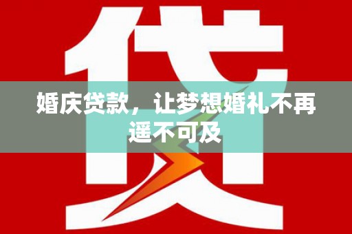 乌恰婚庆贷款，让梦想婚礼不再遥不可及