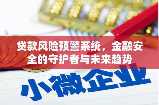 丰城贷款风险预警系统，金融安全的守护者与未来趋势