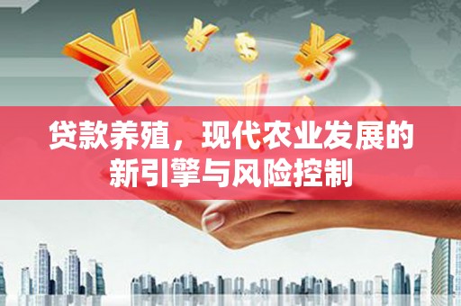 定海贷款养殖，现代农业发展的新引擎与风险控制