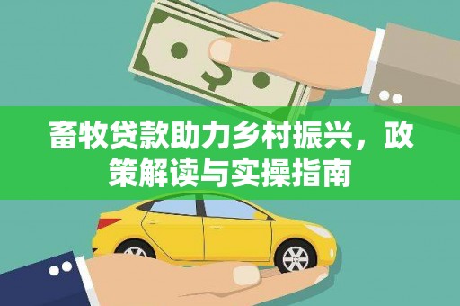 莱西畜牧贷款助力乡村振兴，政策解读与实操指南