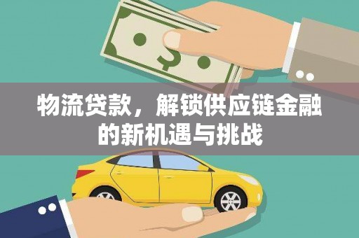 如皋物流贷款，解锁供应链金融的新机遇与挑战