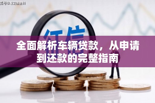 晋宁全面解析车辆贷款，从申请到还款的完整指南