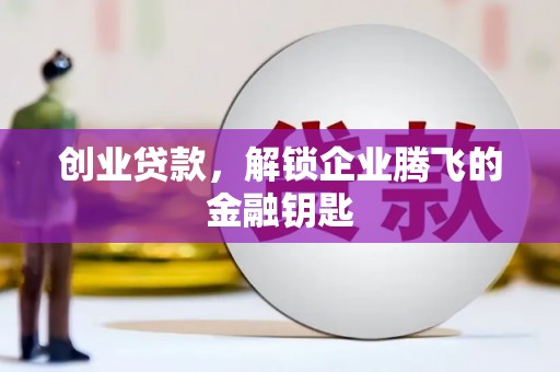 乌来创业贷款，解锁企业腾飞的金融钥匙