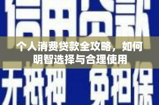 南郊个人消费贷款全攻略，如何明智选择与合理使用