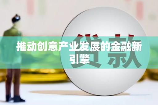 大邑推动创意产业发展的金融新引擎