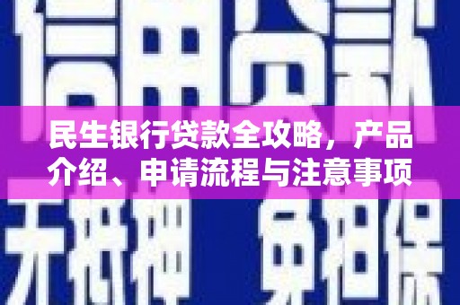 西丰民生银行贷款全攻略，产品介绍、申请流程与注意事项